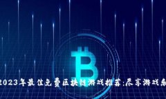 : 2023年最佳免费区块链游戏推荐：尽享游戏乐趣