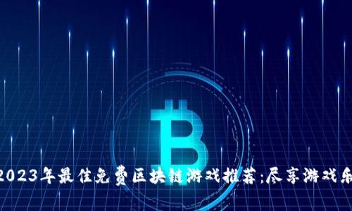 : 2023年最佳免费区块链游戏推荐：尽享游戏乐趣