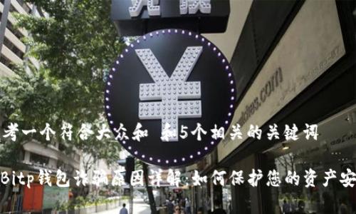思考一个符合大众和 和5个相关的关键词
: Bitp钱包诈骗原因详解:如何保护您的资产安全