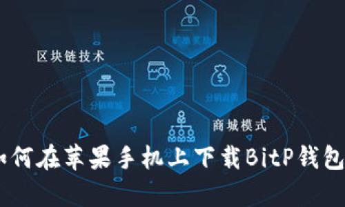 : 如何在苹果手机上下载BitP钱包App