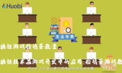 区块链游戏捡鸡蛋教案区块链技术在游戏开发中