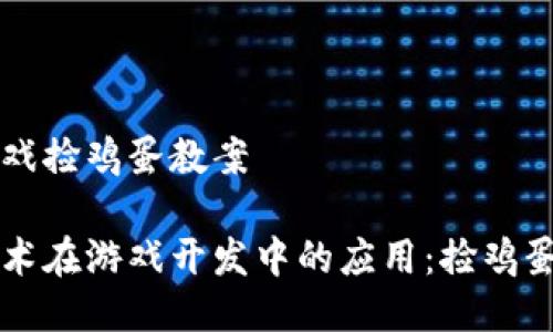 区块链游戏捡鸡蛋教案

区块链技术在游戏开发中的应用：捡鸡蛋游戏教案