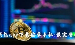 比特钱包app下载安卓手机：最完整的指南