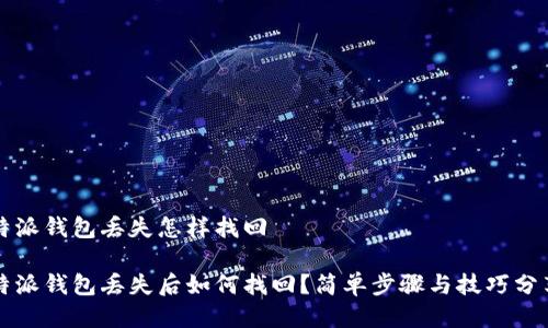 特派钱包丢失怎样找回

特派钱包丢失后如何找回？简单步骤与技巧分享