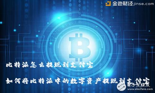 比特派怎么提现到支付宝

如何将比特派中的数字资产提现到支付宝