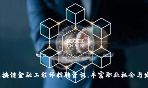  甘肃区块链金融工程师招聘资讯，丰富职业机会与发展前景