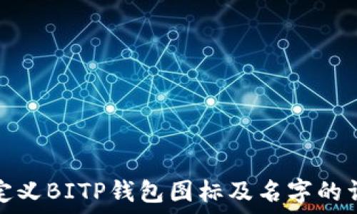   
如何自定义BITP钱包图标及名字的详细教程