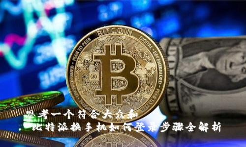 思考一个符合大众和  
 比特派换手机如何登录步骤全解析