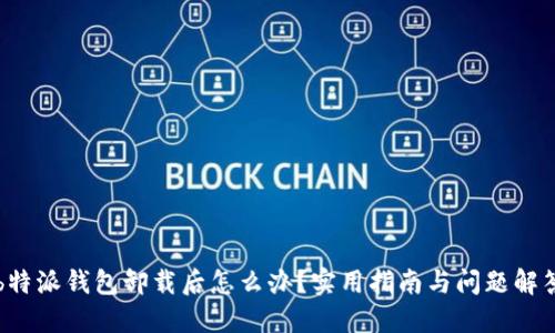 b特派钱包卸载后怎么办？实用指南与问题解答