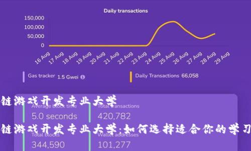 区块链游戏开发专业大学

区块链游戏开发专业大学：如何选择适合你的学习机构