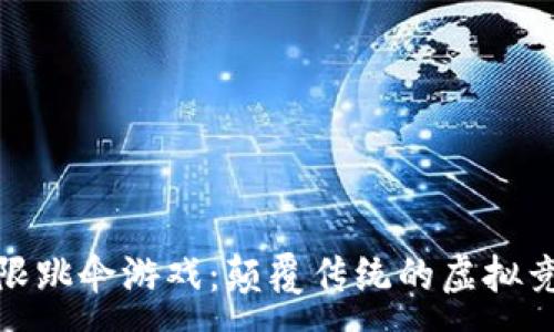 :
区块链极限跳伞游戏：颠覆传统的虚拟竞技新体验