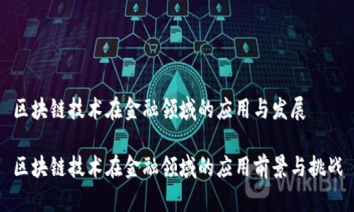 区块链技术在金融领域的应用与发展

区块链技术在金融领域的应用前景与挑战