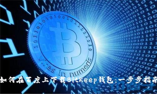 如何在百度上下载BitKeep钱包：一步步指南