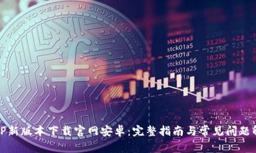 BitP新版本下载官网安卓：完整指南与常见问题解答