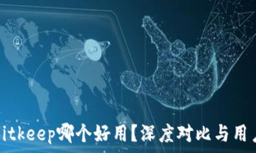   
小狐狸与Bitkeep哪个好用？深度对比与用户体验分析