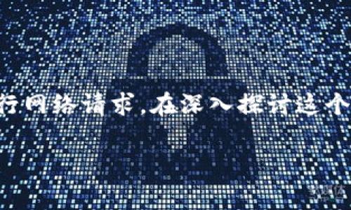 特派网络请求失败是一个常见问题，可能由于多种原因导致用户无法正常进行网络请求。在深入探讨这个问题之前，我们将通过以下部分来详细介绍如何解决此类问题及其潜在原因。

解决特派网络请求失败的常见方法