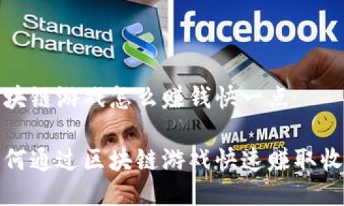 区块链游戏怎么赚钱快一点

如何通过区块链游戏快速赚取收入