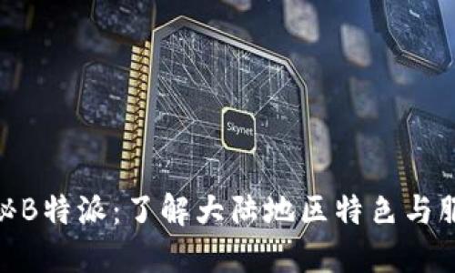 探秘B特派：了解大陆地区特色与服务