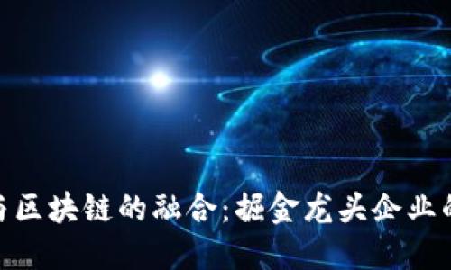金融科技与区块链的融合：掘金龙头企业的未来机遇