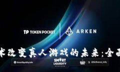 : 区块链技术改变真人游戏的未来：全面解析与展