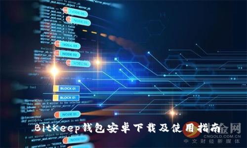  BitKeep钱包安卓下载及使用指南
