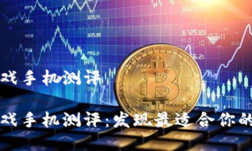 区块链游戏手机测评

区块链游戏手机测评：发现最适合你的移动游戏