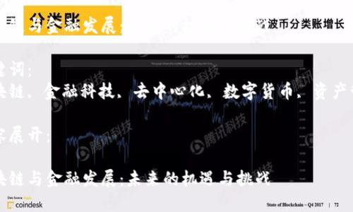 要生成全面的内容，和关键词，以下是一个示例：


区块链与金融发展：未来的机遇与挑战

关键词：
区块链, 金融科技, 去中心化, 数字货币, 资产管理

内容展开：

区块链与金融发展：未来的机遇与挑战