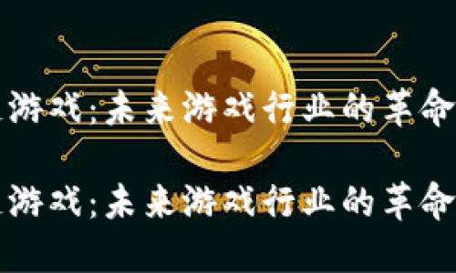 区块链游戏：未来游戏行业的革命性转变

区块链游戏：未来游戏行业的革命性转变