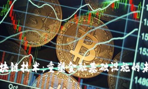 区块链技术：重塑金融基础设施的未来