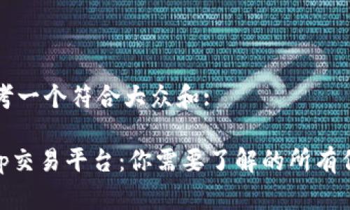 思考一个符合大众和:

bitp交易平台：你需要了解的所有信息