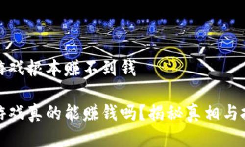 区块链游戏根本赚不到钱

区块链游戏真的能赚钱吗？揭秘真相与投资风险