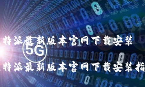 比特派最新版本官网下载安装

比特派最新版本官网下载安装指南