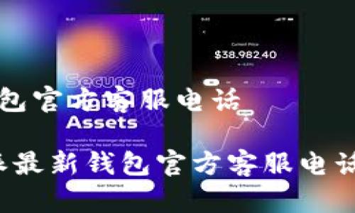 特派最新钱包官方客服电话

2023年特派最新钱包官方客服电话及使用指南