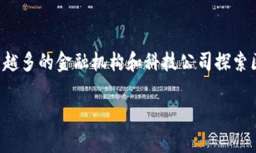 区块链技术的发展为金融行业带来了巨大的变化和机遇。作为一种去中心化的、分布式的账本技术，区块链在提高交易透明度、降低成本、加速交易速度等方面有着显著的优势。随着越来越多的金融机构和科技公司探索区块链在金融领域的应用，许多人开始思考：区块链能否真正推广金融？在本文中，我们将深入探讨这个问题，并回答五个相关问题，帮助大家更好地理解区块链在金融领域的潜力与挑战。

区块链技术如何推动金融行业的革命性变革