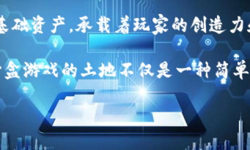区块链沙盒游戏土地：一种全新数字资产

区块链沙盒游戏土地的概念近年来愈发受到关注，尤其是在数字经济和虚拟现实技术迅速发展的背景下。许多人开始探索这种新型数字资产如何与现实生活交织在一起，促使人们对未来的虚拟经济进行重新思考。

区块链沙盒游戏通常具有创造性和互动性，玩家在其中可以自由塑造自己的虚拟世界。在沙盒游戏中，土地作为基础资产，承载着玩家的创造力和想象力。通过区块链技术，虚拟土地不仅可以被记录和追踪，还能进行流通和交易，形成了一种全新的价值体系。

这种创新的资产模式能够使玩家在游戏中拥有实际权益，并能够通过玩家之间的交易获得利润。这使得区块链沙盒游戏的土地不仅是一种简单的游戏资源，更是一种可以变现的资产。

### 区块链沙盒游戏土地的价值与机会