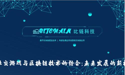 : 社交游戏与区块链技术的结合：未来发展的新机遇
