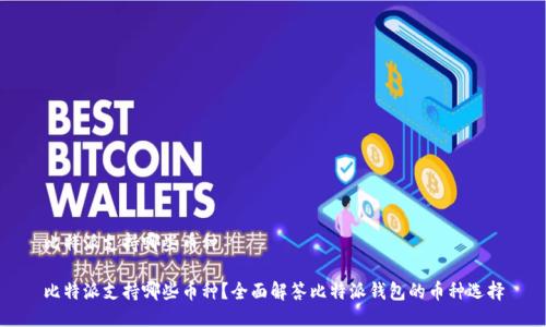 比特派支持哪些币种

比特派支持哪些币种？全面解答比特派钱包的币种选择