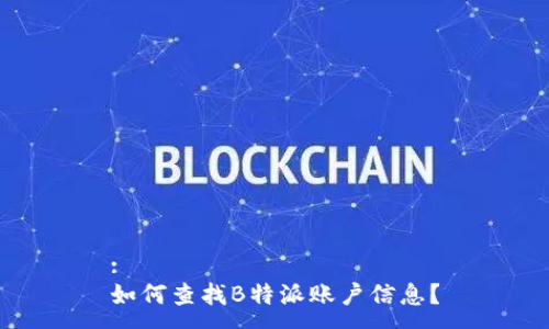 :  
如何查找B特派账户信息？