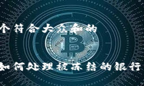 思考一个符合大众和的


比特派如何处理被冻结的银行卡问题？