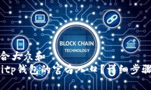 思考一个符合大众和  
 如何找到Bitp钱包的官方入口？详细步骤与注意事项