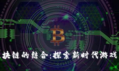 游族游戏与区块链的结合：探索新时代游戏发展的可能性