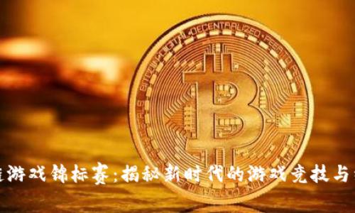 : 区块链游戏锦标赛：揭秘新时代的游戏竞技与经济之约