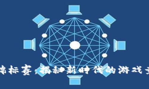 : 区块链游戏锦标赛：揭秘新时代的游戏竞技与经济之约