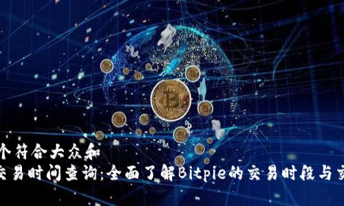 思考一个符合大众和  
Bitpie交易时间查询：全面了解Bitpie的交易时段与交易策略