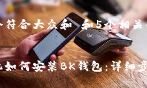 思考一个符合大众和 和5个相关的关键词


安卓手机如何安装BK钱包：详细步骤指南