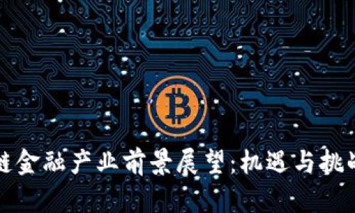 区块链金融产业前景展望：机遇与挑战并存