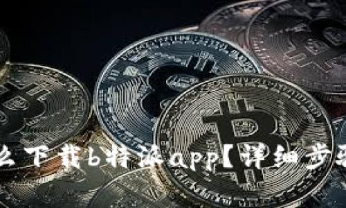 苹果手机怎么下载b特派app？详细步骤与技巧分享