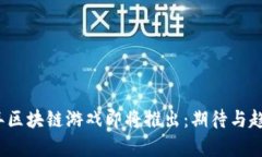 2023年区块链游戏即将推出：期待与趋势分析