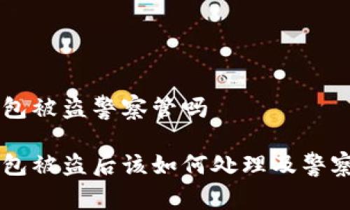 特派钱包被盗警察管吗

特派钱包被盗后该如何处理及警察的角色