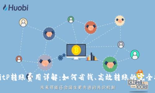 : BitP转账费用详解：如何省钱、高效转账的完全指南